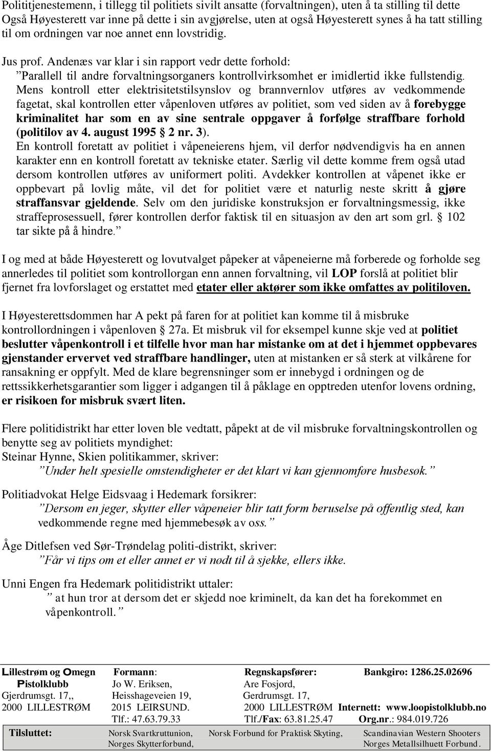 Andenæs var klar i sin rapport vedr dette forhold: Parallell til andre forvaltningsorganers kontrollvirksomhet er imidlertid ikke fullstendig.