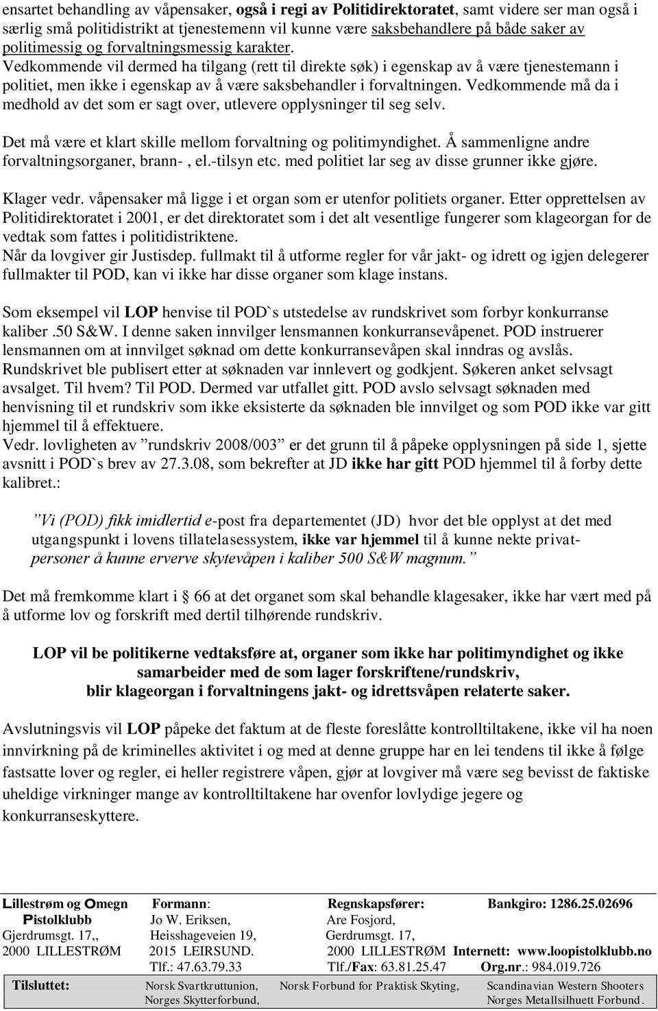 Vedkommende må da i medhold av det som er sagt over, utlevere opplysninger til seg selv. Det må være et klart skille mellom forvaltning og politimyndighet.