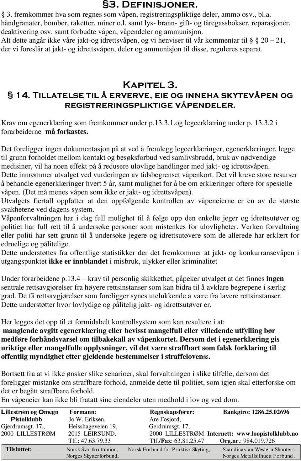 Alt dette angår ikke våre jakt-og idrettsvåpen, og vi henviser til vår kommentar til 20 21, der vi foreslår at jakt- og idrettsvåpen, deler og ammunisjon til disse, reguleres separat. Kapitel 3. 14.