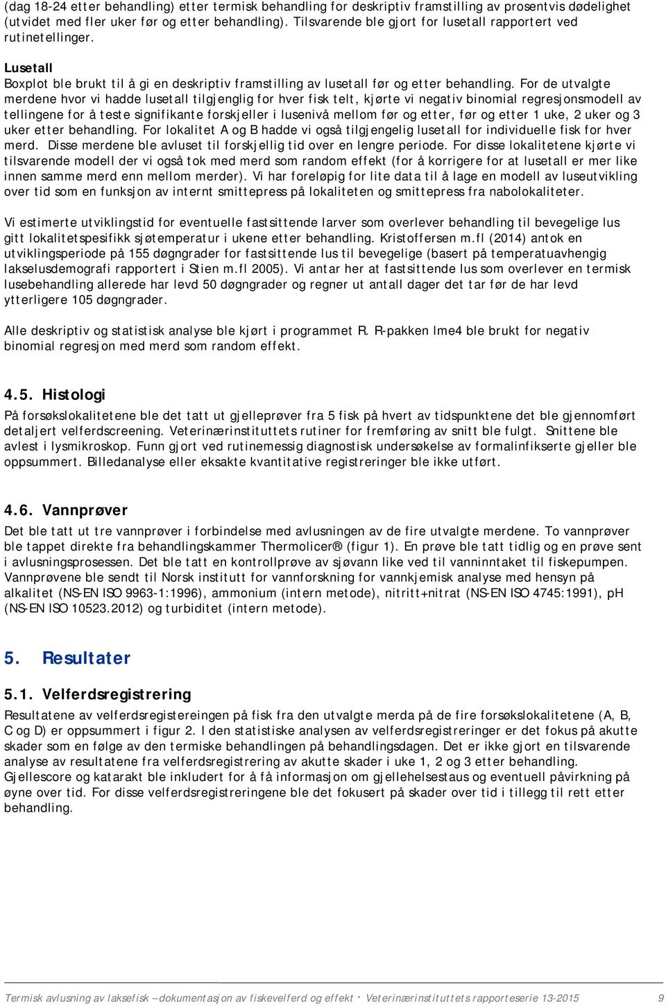 For de utvalgte merdene hvor vi hadde lusetall tilgjenglig for hver fisk telt, kjørte vi negativ binomial regresjonsmodell av tellingene for å teste signifikante forskjeller i lusenivå mellom før og