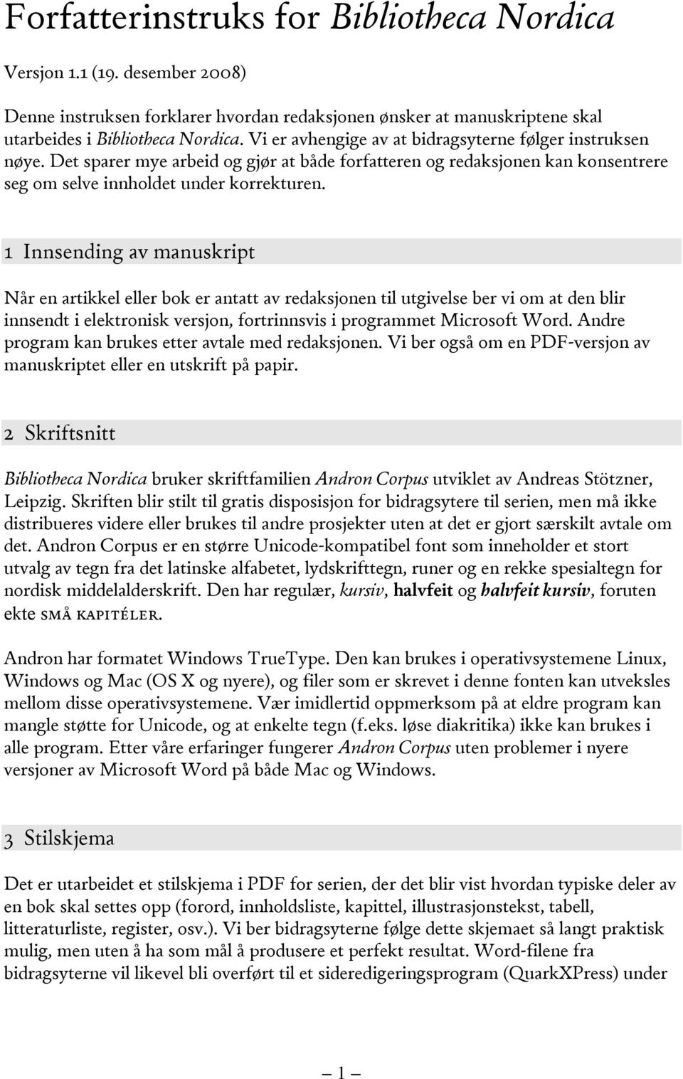 1 Innsending av manuskript Når en artikkel eller bok er antatt av redaksjonen til utgivelse ber vi om at den blir innsendt i elektronisk versjon, fortrinnsvis i programmet Microsoft Word.