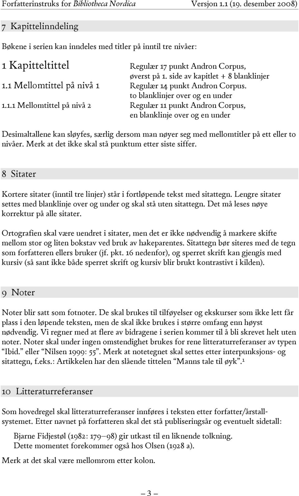 Merk at det ikke skal stå punktum etter siste siffer. 8 Sitater Kortere sitater (inntil tre linjer) står i fortløpende tekst med sitattegn.