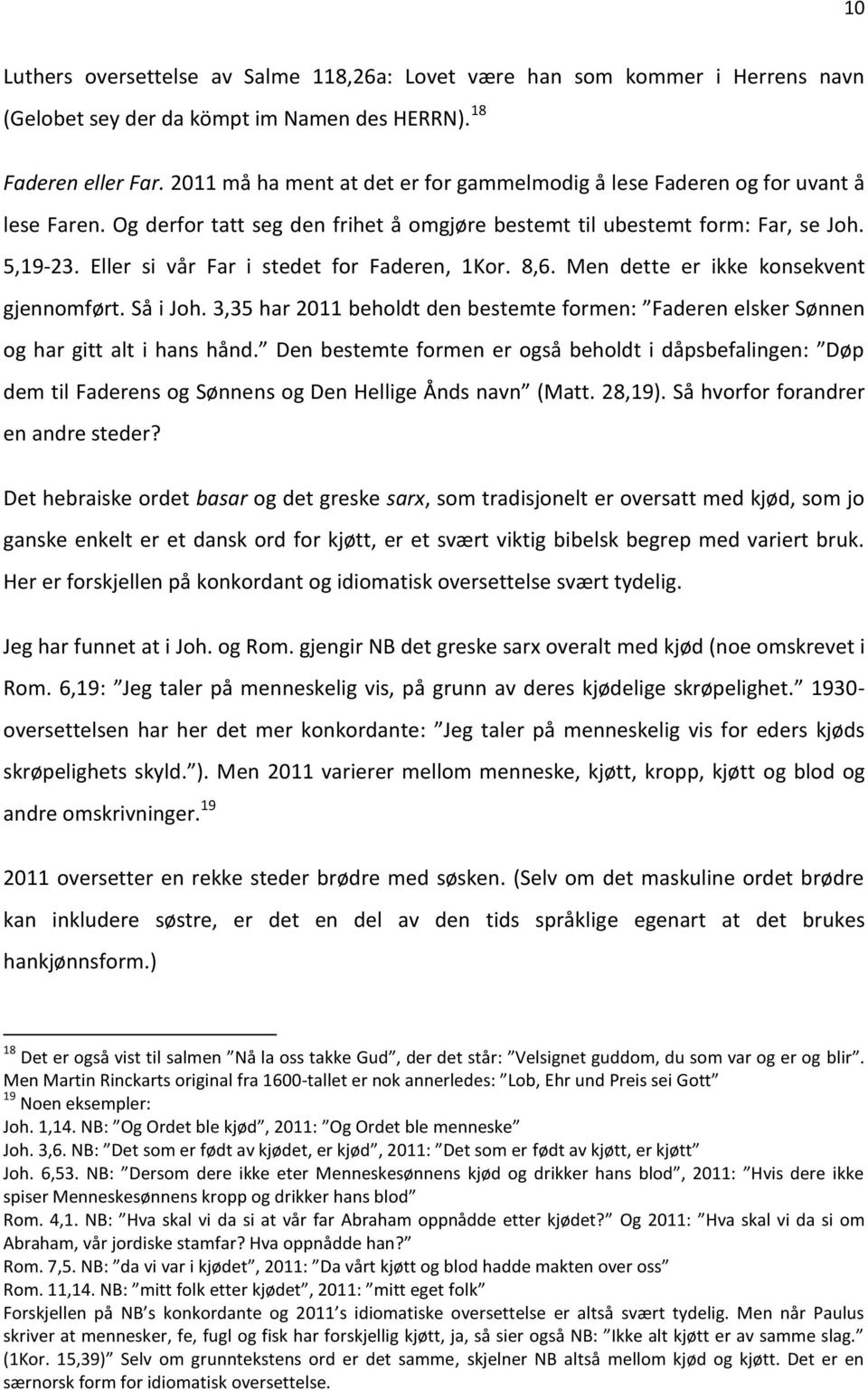 Eller si vår Far i stedet for Faderen, 1Kor. 8,6. Men dette er ikke konsekvent gjennomført. Så i Joh. 3,35 har 2011 beholdt den bestemte formen: Faderen elsker Sønnen og har gitt alt i hans hånd.