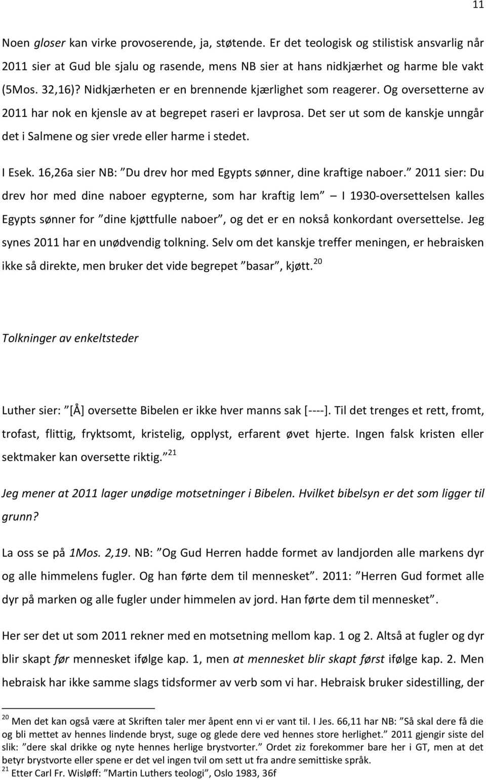 Det ser ut som de kanskje unngår det i Salmene og sier vrede eller harme i stedet. I Esek. 16,26a sier NB: Du drev hor med Egypts sønner, dine kraftige naboer.