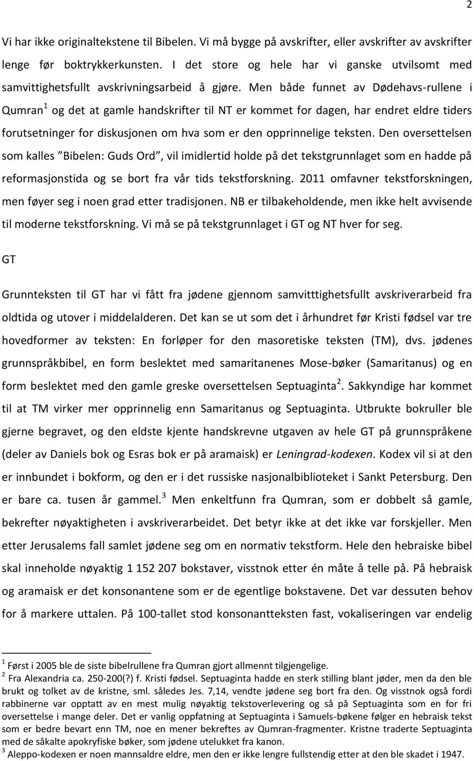 Men både funnet av Dødehavs-rullene i Qumran 1 og det at gamle handskrifter til NT er kommet for dagen, har endret eldre tiders forutsetninger for diskusjonen om hva som er den opprinnelige teksten.