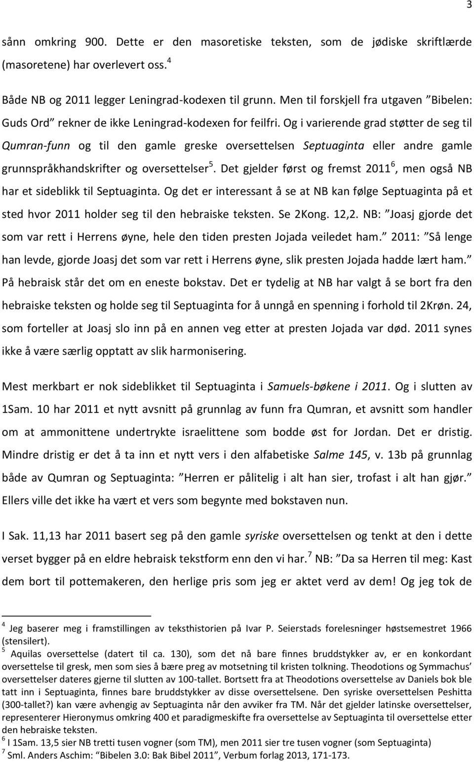 Og i varierende grad støtter de seg til Qumran-funn og til den gamle greske oversettelsen Septuaginta eller andre gamle grunnspråkhandskrifter og oversettelser 5.