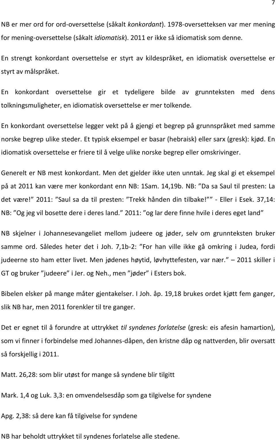 En konkordant oversettelse gir et tydeligere bilde av grunnteksten med dens tolkningsmuligheter, en idiomatisk oversettelse er mer tolkende.