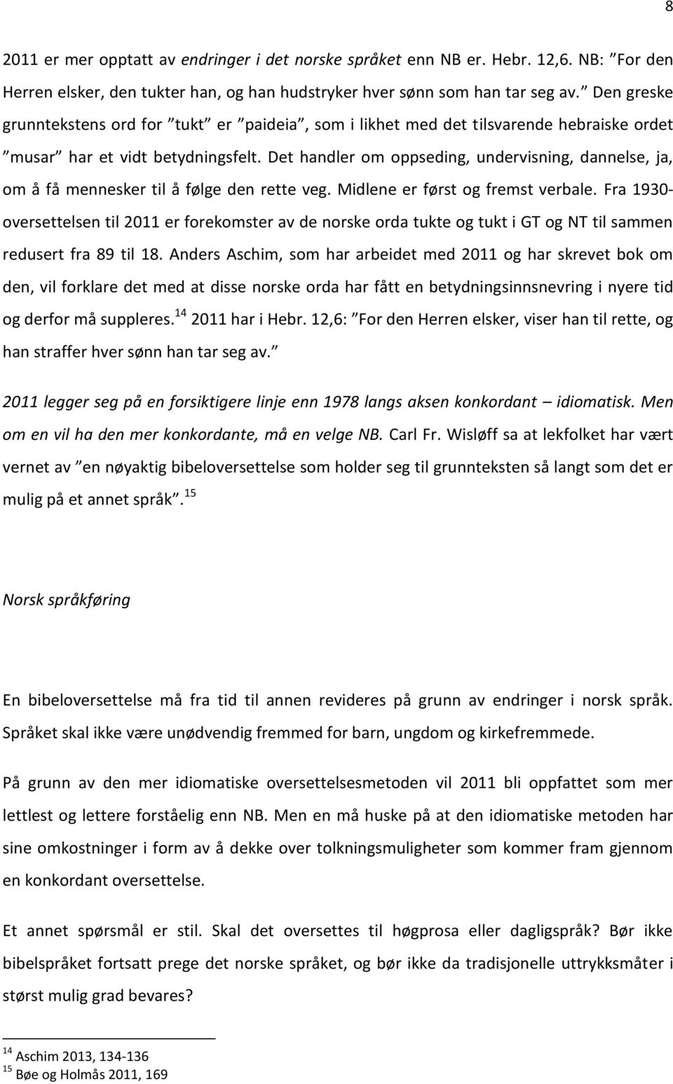 Det handler om oppseding, undervisning, dannelse, ja, om å få mennesker til å følge den rette veg. Midlene er først og fremst verbale.