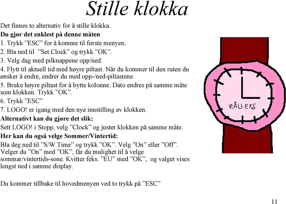 Bruke høyre piltast for å bytte kolonne. Dato endres på samme måte som klokken. Trykk OK. 6. Trykk ESC 7. LOGO! er igang med den nye innstilling av klokken.