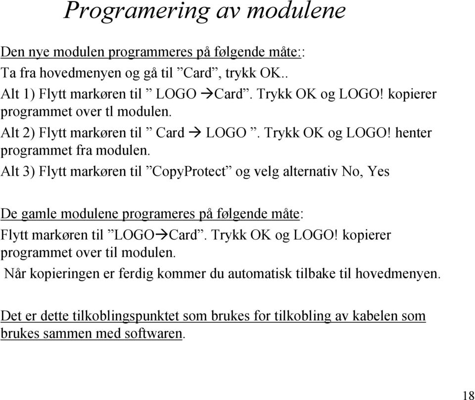 Alt 3) Flytt markøren til CopyProtect og velg alternativ No, Yes De gamle modulene programeres på følgende måte: Flytt markøren til LOGO Card. Trykk OK og LOGO!