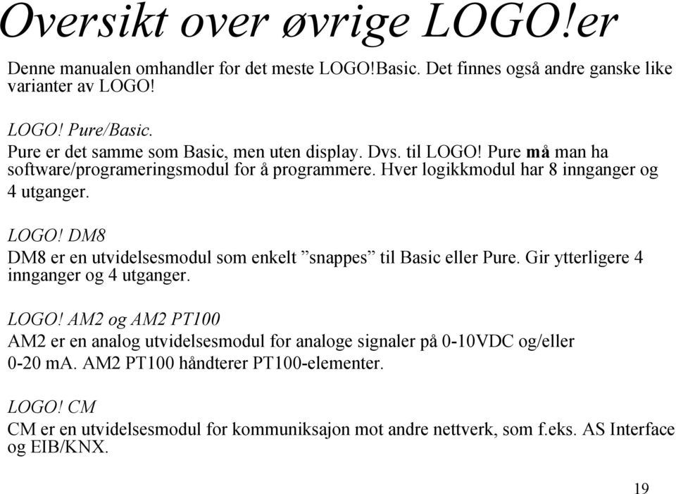 LOGO! DM8 DM8 er en utvidelsesmodul som enkelt snappes til Basic eller Pure. Gir ytterligere 4 innganger og 4 utganger. LOGO!