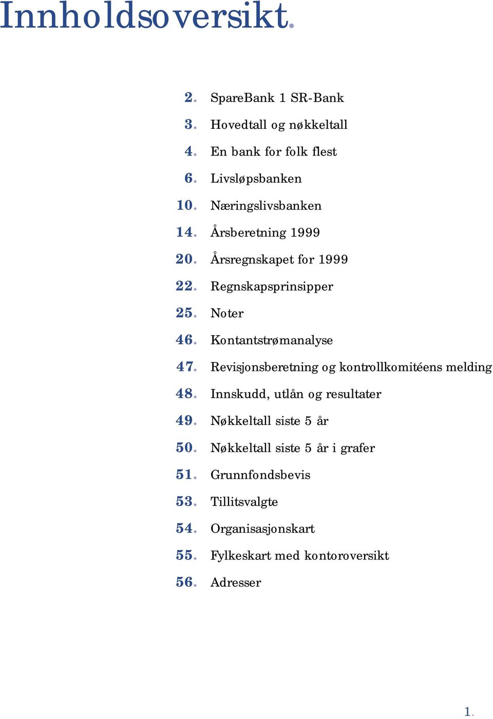 Årsregnskapet for 1999 Regnskapsprinsipper Noter Kontantstrømanalyse Revisjonsberetning og kontrollkomitéens melding