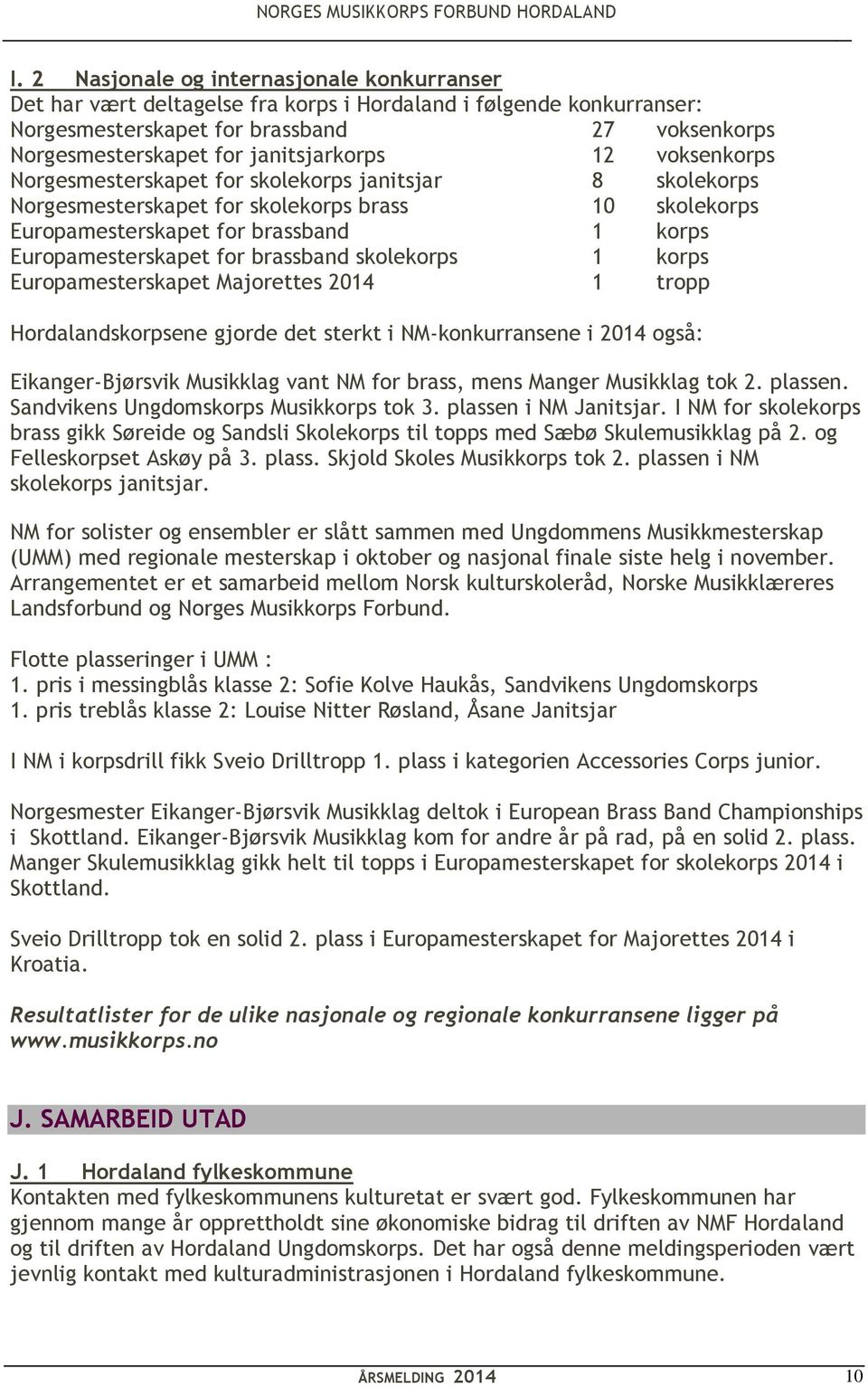 Europamesterskapet for brassband skolekorps 1 korps Europamesterskapet Majorettes 2014 1 tropp Hordalandskorpsene gjorde det sterkt i NM-konkurransene i 2014 også: Eikanger-Bjørsvik Musikklag vant NM