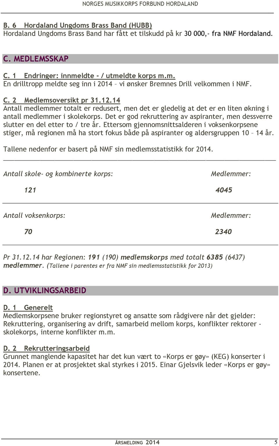 Det er god rekruttering av aspiranter, men dessverre slutter en del etter to / tre år.