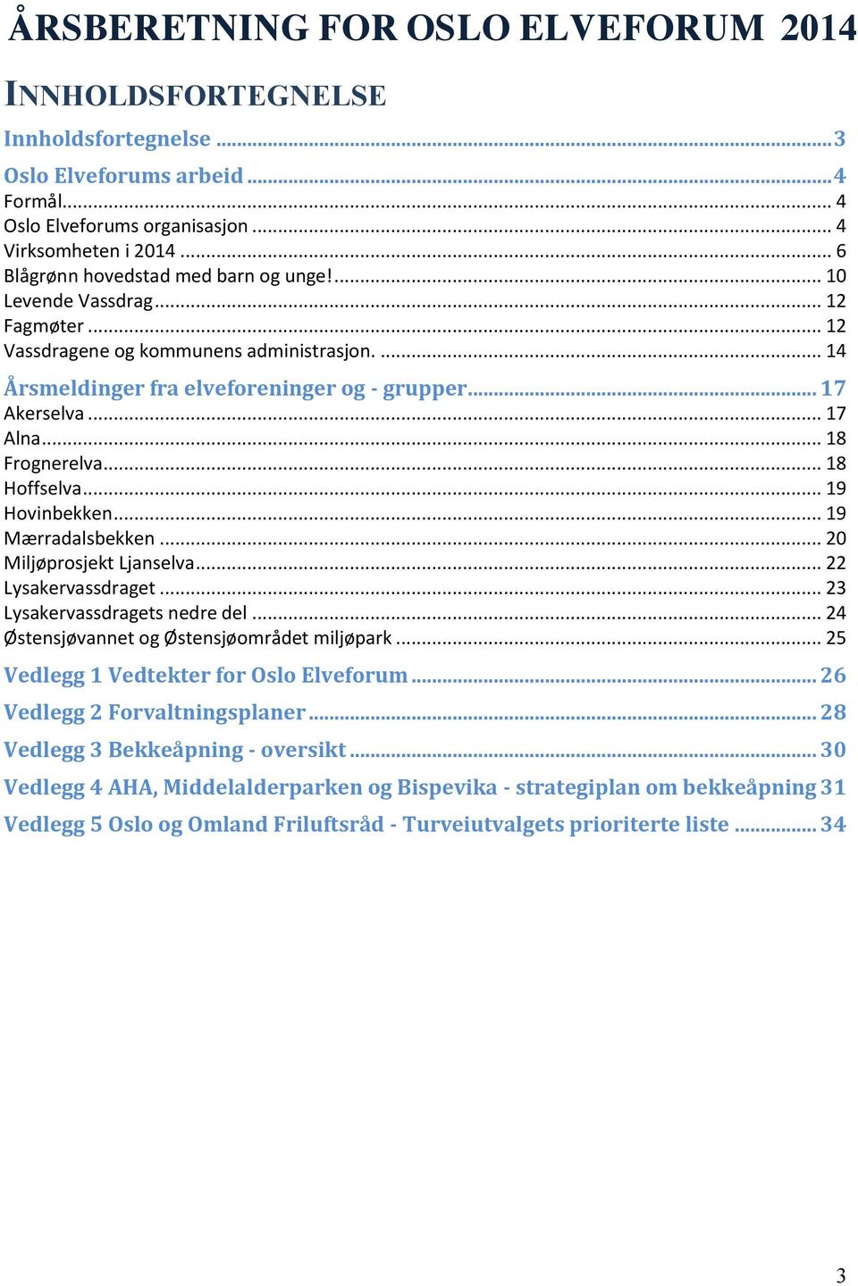 .. 17 Alna... 18 Frognerelva... 18 Hoffselva... 19 Hovinbekken... 19 Mærradalsbekken... 20 Miljøprosjekt Ljanselva... 22 Lysakervassdraget... 23 Lysakervassdragets nedre del.