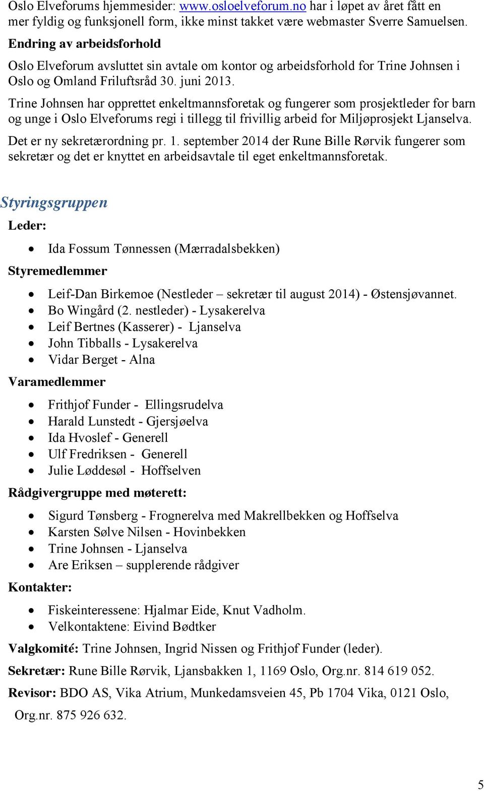 Trine Johnsen har opprettet enkeltmannsforetak og fungerer som prosjektleder for barn og unge i Oslo Elveforums regi i tillegg til frivillig arbeid for Miljøprosjekt Ljanselva.