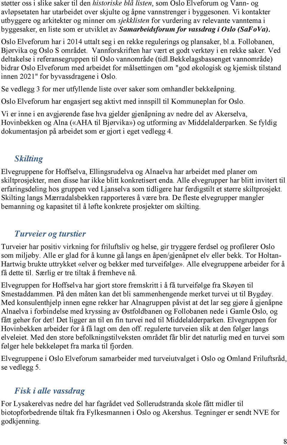 Oslo Elveforum har i 2014 uttalt seg i en rekke regulerings og plansaker, bl.a. Follobanen, Bjørvika og Oslo S området. Vannforskriften har vært et godt verktøy i en rekke saker.