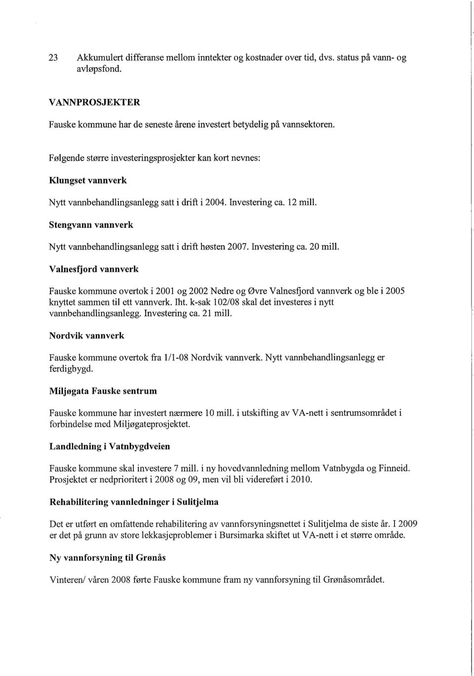 Stengvann vannverk Nytt vannbehandlingsanlegg satt i drift høsten 2007. Investering ca. 20 mil.