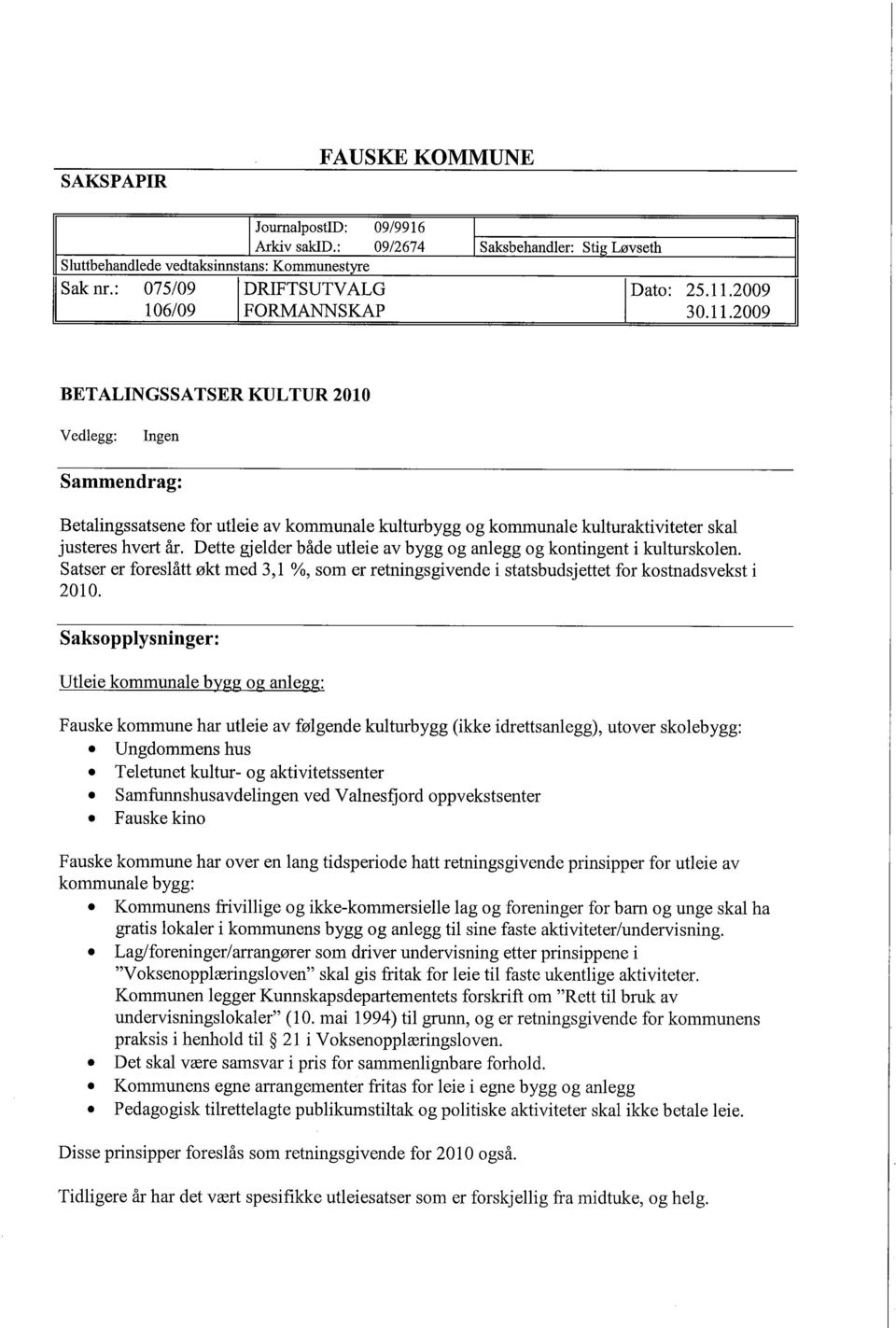 Dette gjelder både utleie av bygg og anlegg og kontingent i kulturskoien. Satser er foreslått økt med 3,1 %, som er retningsgivende i statsbudsjettet for kostnadsvekst i 2010.