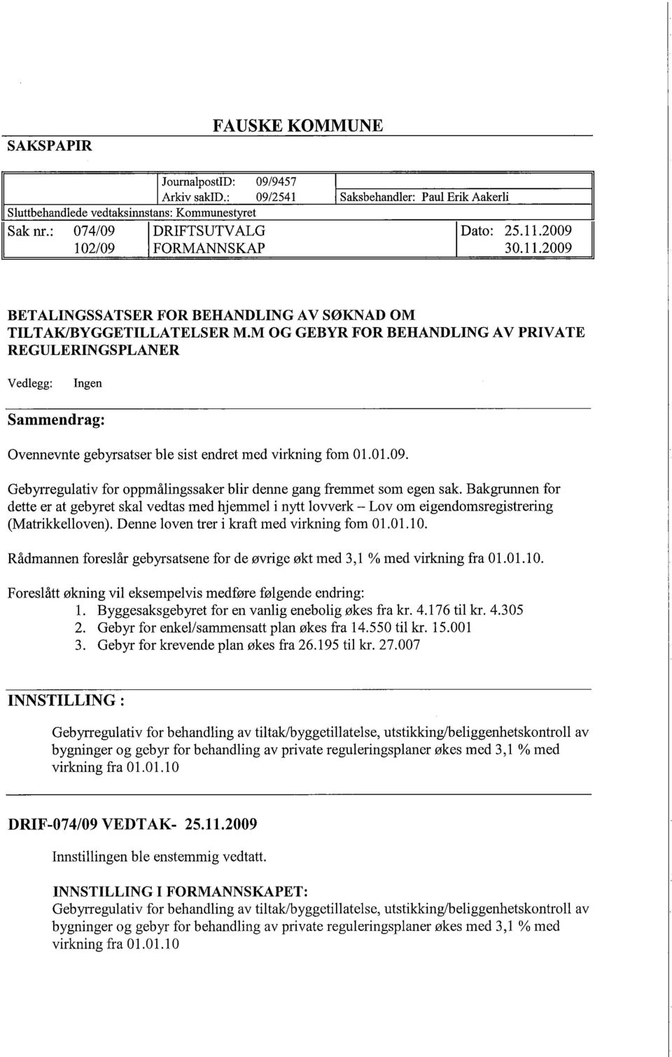 M OG GEBYR FOR BEHANDLING AV PRIVATE REGULERINGSPLANER Vedlegg: Ingen Sammendrag: Ovennevnte gebyrsatser ble sist endret med virkning fom 01.01.09.