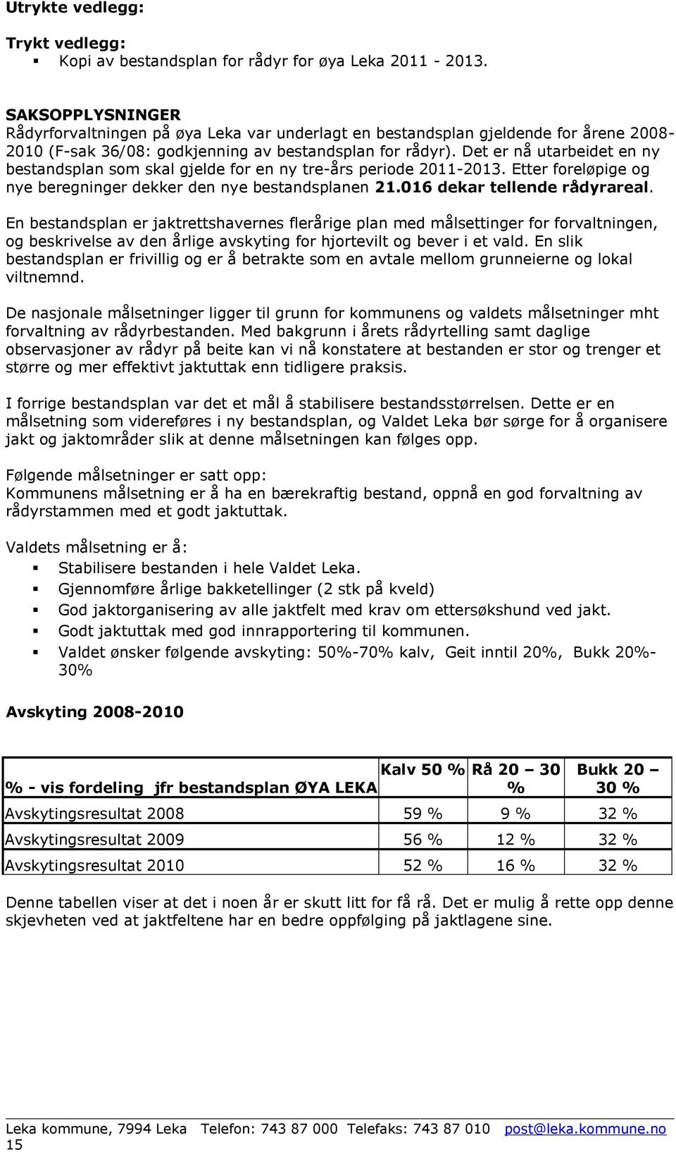 Det er nå utarbeidet en ny bestandsplan som skal gjelde for en ny tre-års periode 2011-2013. Etter foreløpige og nye beregninger dekker den nye bestandsplanen 21.016 dekar tellende rådyrareal.