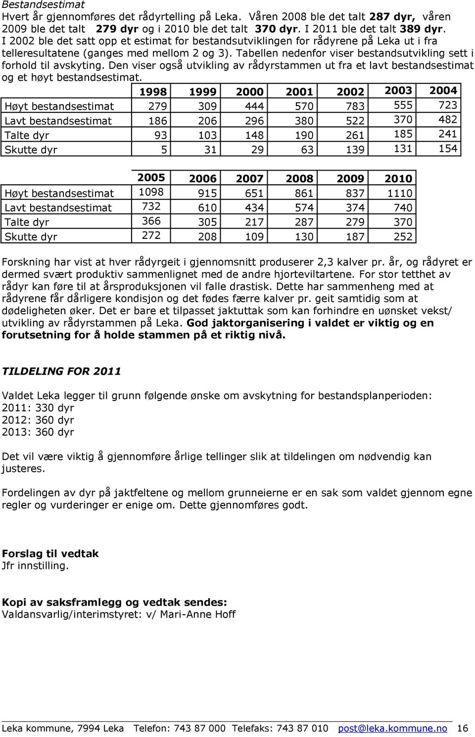 Tabellen nedenfor viser bestandsutvikling sett i forhold til avskyting. Den viser også utvikling av rådyrstammen ut fra et lavt bestandsestimat og et høyt bestandsestimat.