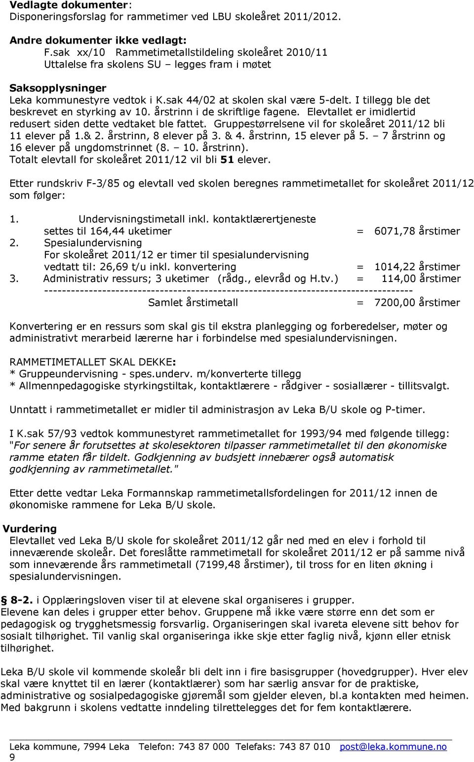 I tillegg ble det beskrevet en styrking av 10. årstrinn i de skriftlige fagene. Elevtallet er imidlertid redusert siden dette vedtaket ble fattet.