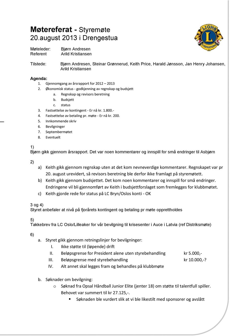 Gjennomgang av årsrapport for 2012 2013 2. Økonomisk status - godkjenning av regnskap og budsjett a. Regnskap og revisors beretning b. Budsjett c. status 3. Fastsettelse av kontingent - Er nå kr. 1.