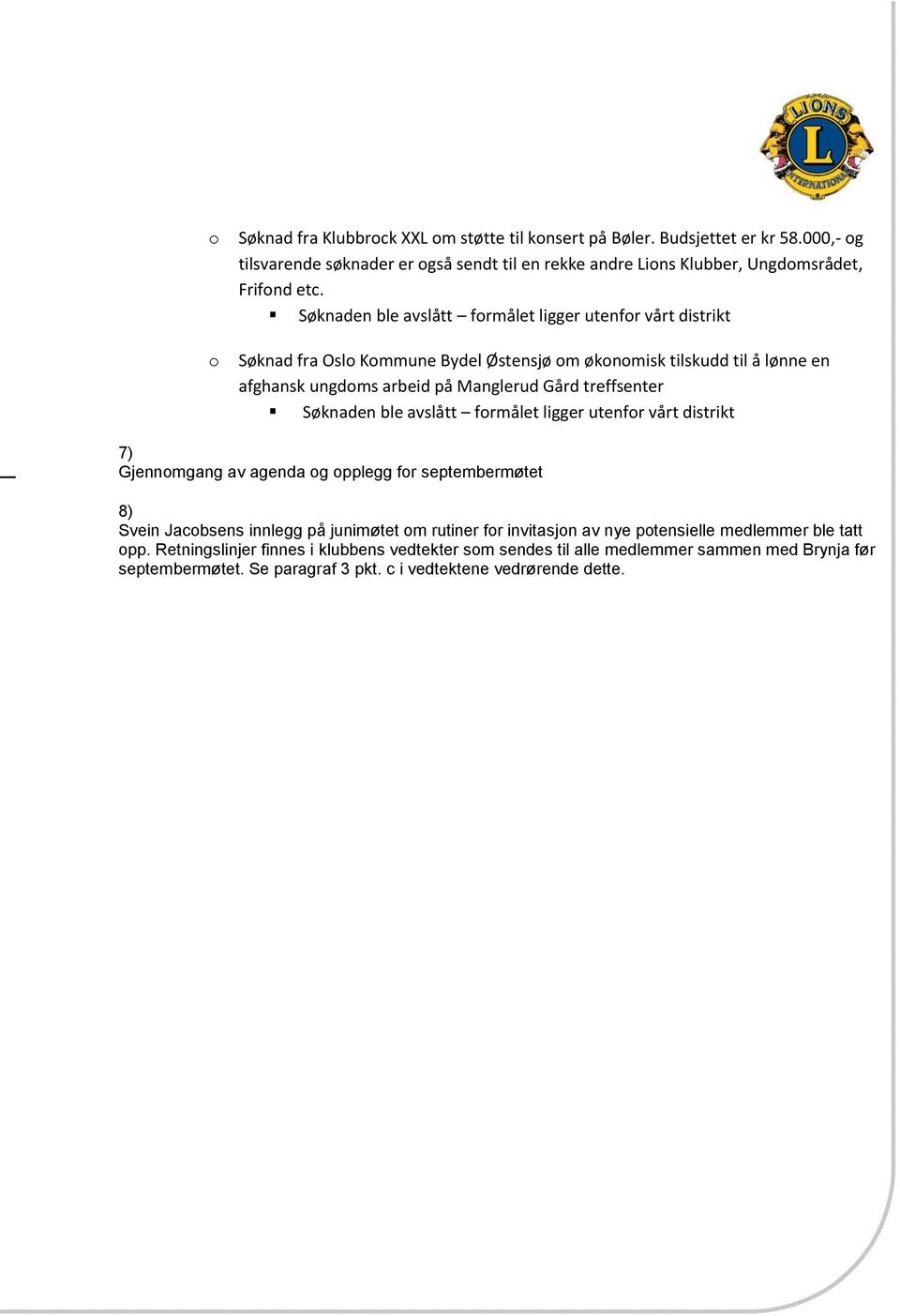 Søknaden ble avslått formålet ligger utenfor vårt distrikt 7) Gjennomgang av agenda og opplegg for septembermøtet 8) Svein Jacobsens innlegg på junimøtet om rutiner for invitasjon av nye