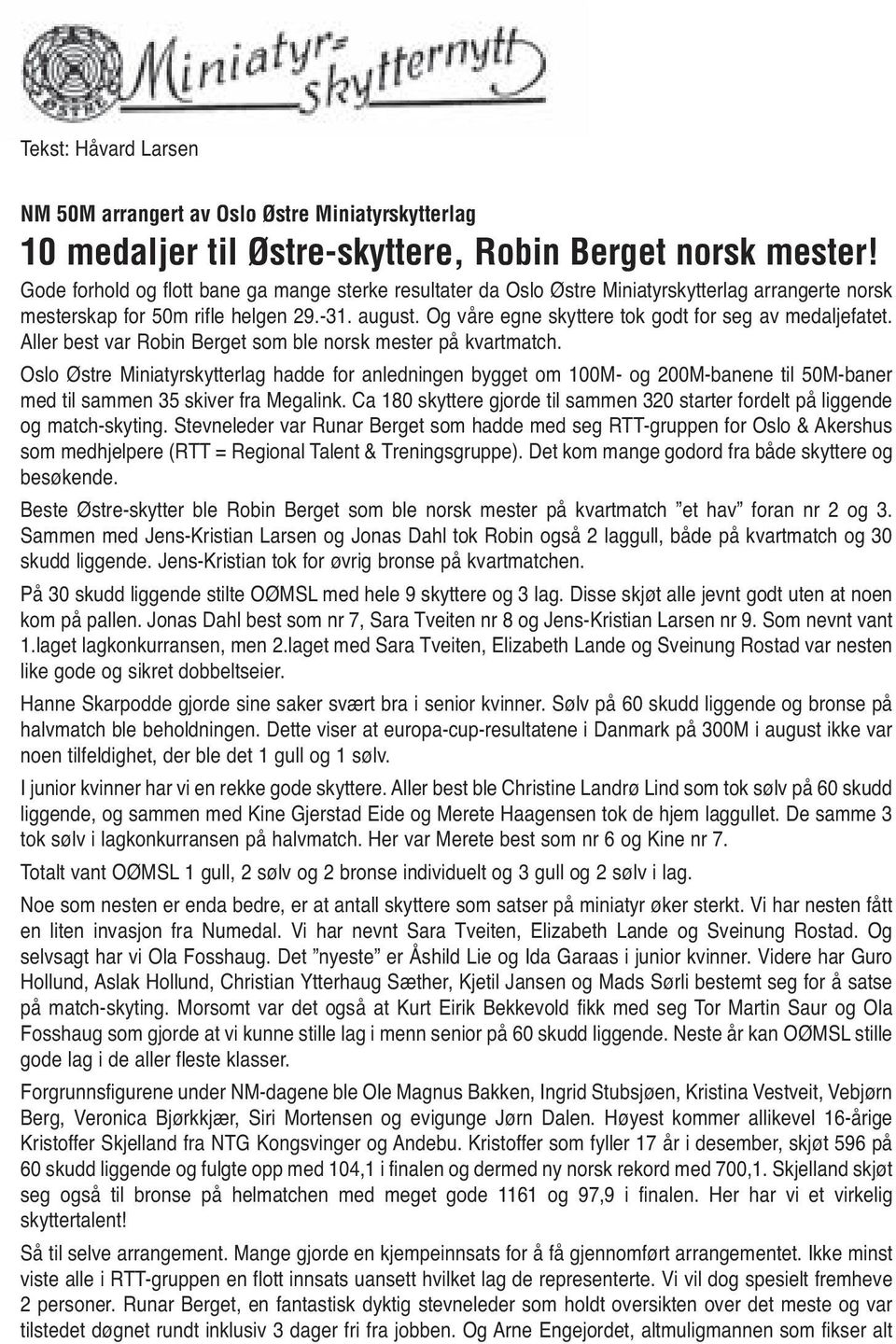 Og våre egne skyttere tok godt for seg av medaljefatet. Aller best var Robin Berget som ble norsk mester på kvartmatch.