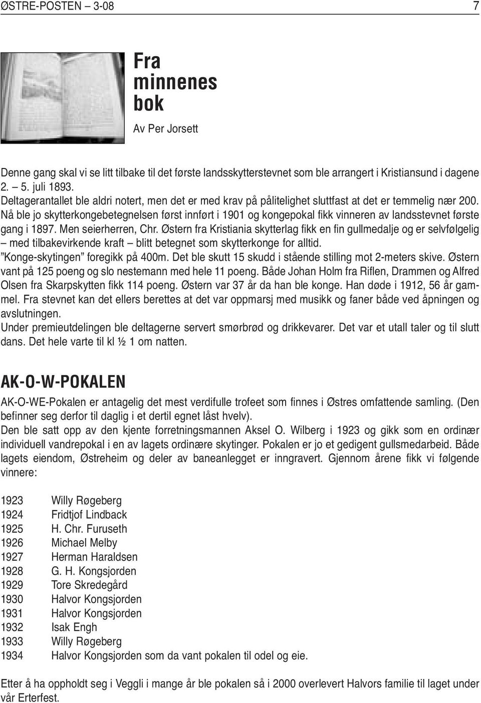 Nå ble jo skytterkongebetegnelsen først innført i 1901 og kongepokal fikk vinneren av landsstevnet første gang i 1897. Men seierherren, Chr.