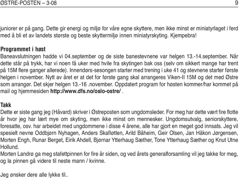 Programmet i høst Baneavslutningen hadde vi 04.september og de siste banestevnene var helgen 13.-14.september. Når dette står på trykk, har vi noen få uker med hvile fra skytingen bak oss (selv om sikkert mange har trent på 15M flere ganger allerede).