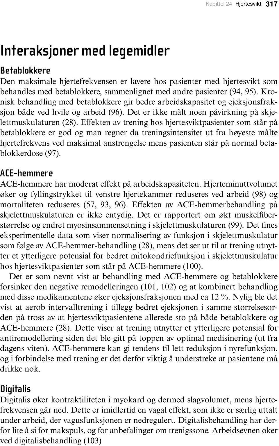 Effekten av trening hos hjertesviktpasienter som står på betablokkere er god og man regner da treningsintensitet ut fra høyeste målte hjertefrekvens ved maksimal anstrengelse mens pasienten står på