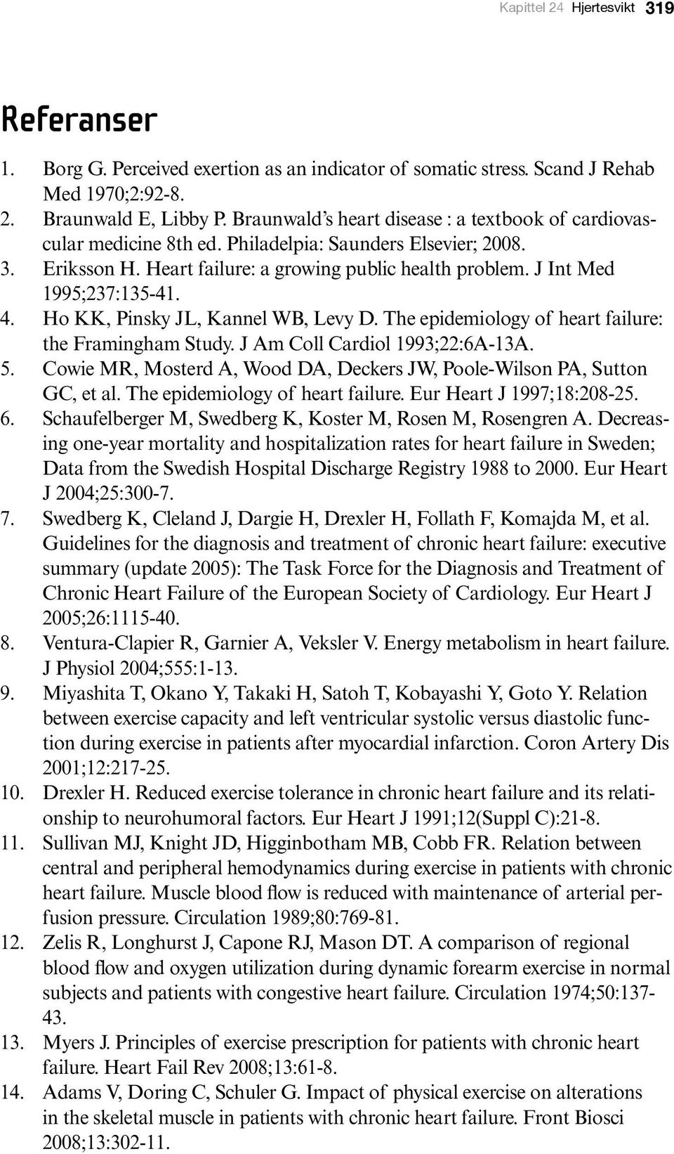 J Int Med 1995;237:135-41. 4. Ho KK, Pinsky JL, Kannel WB, Levy D. The epidemiology of heart failure: the Framingham Study. J Am Coll Cardiol 1993;22:6A-13A. 5.