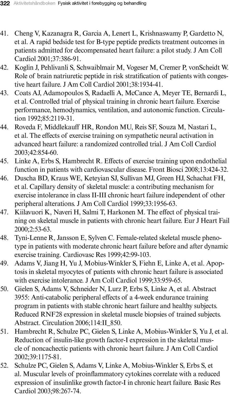 Koglin J, Pehlivanli S, Schwaiblmair M, Vogeser M, Cremer P, vonscheidt W. Role of brain natriuretic peptide in risk stratification of patients with congestive heart failure.