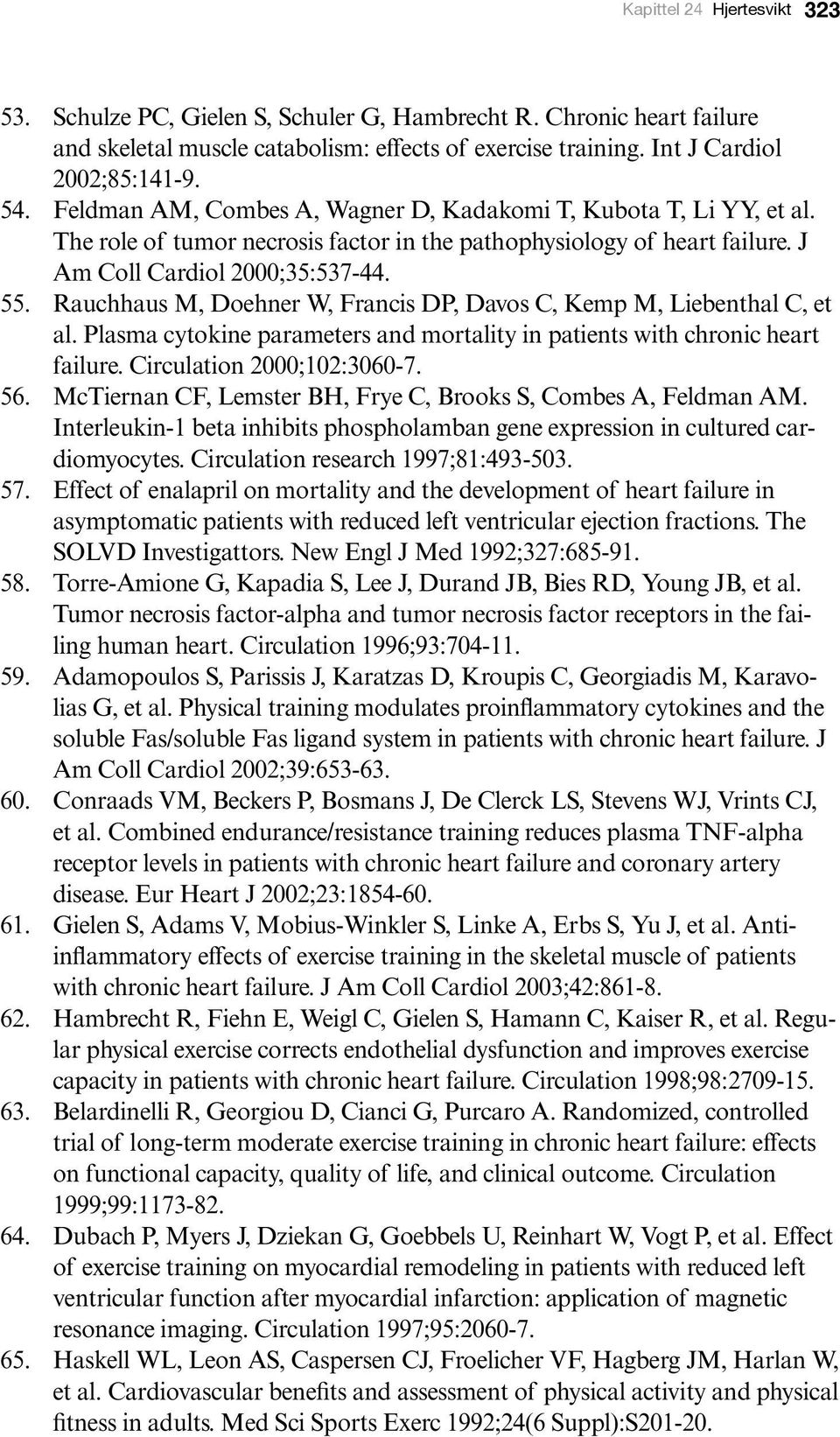 Rauchhaus M, Doehner W, Francis DP, Davos C, Kemp M, Liebenthal C, et al. Plasma cytokine parameters and mortality in patients with chronic heart failure. Circulation 2000;102:3060-7. 56.