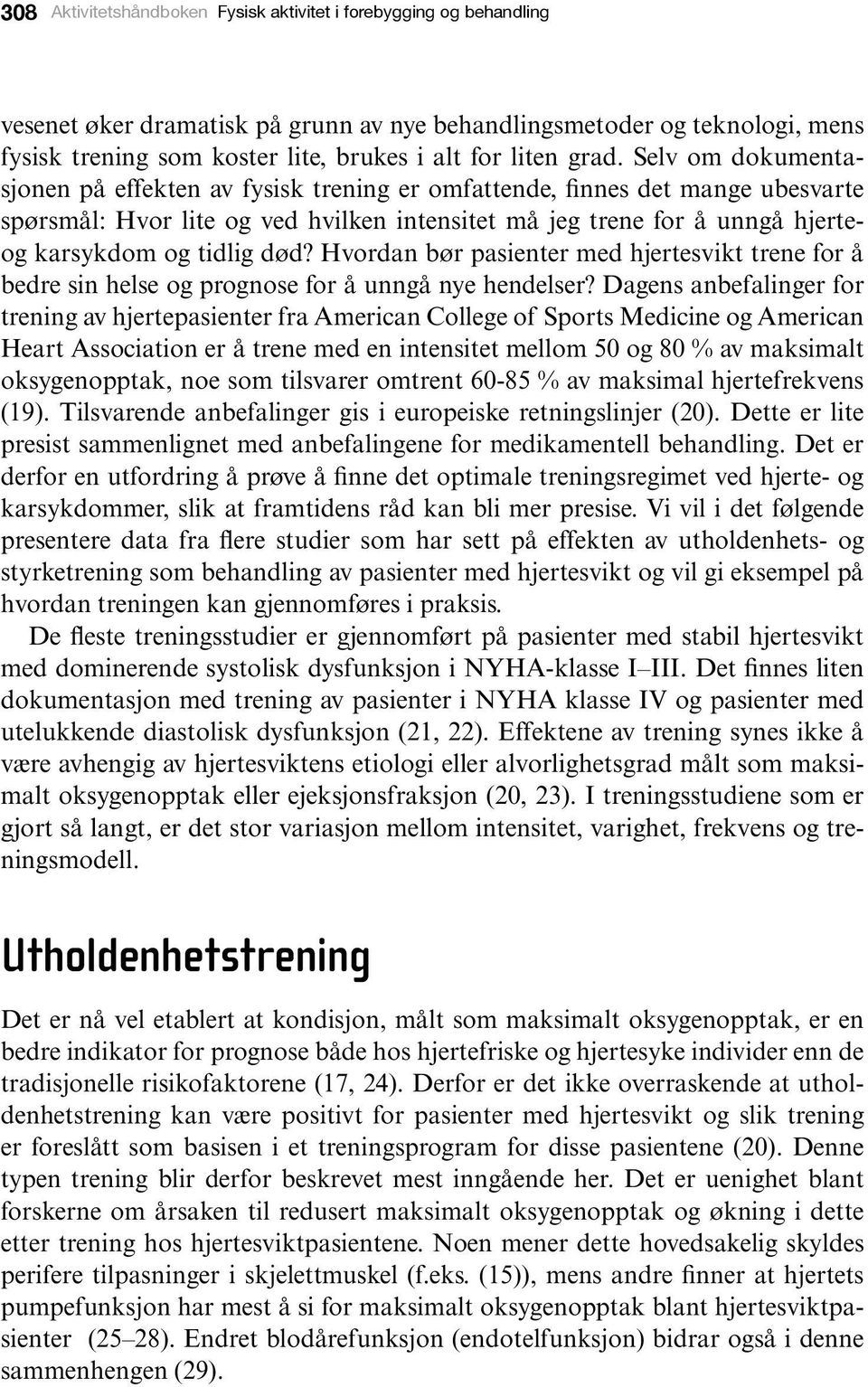 Selv om dokumentasjonen på effekten av fysisk trening er omfattende, finnes det mange ubesvarte spørsmål: Hvor lite og ved hvilken intensitet må jeg trene for å unngå hjerteog karsykdom og tidlig død?