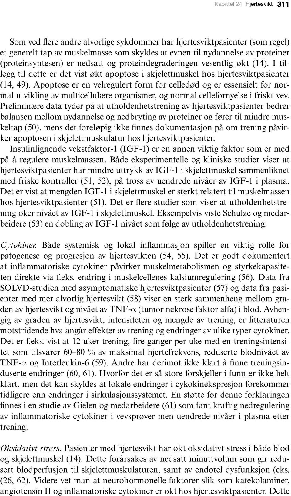 Apoptose er en velregulert form for celledød og er essensielt for normal utvikling av multicellulære organismer, og normal cellefornyelse i friskt vev.