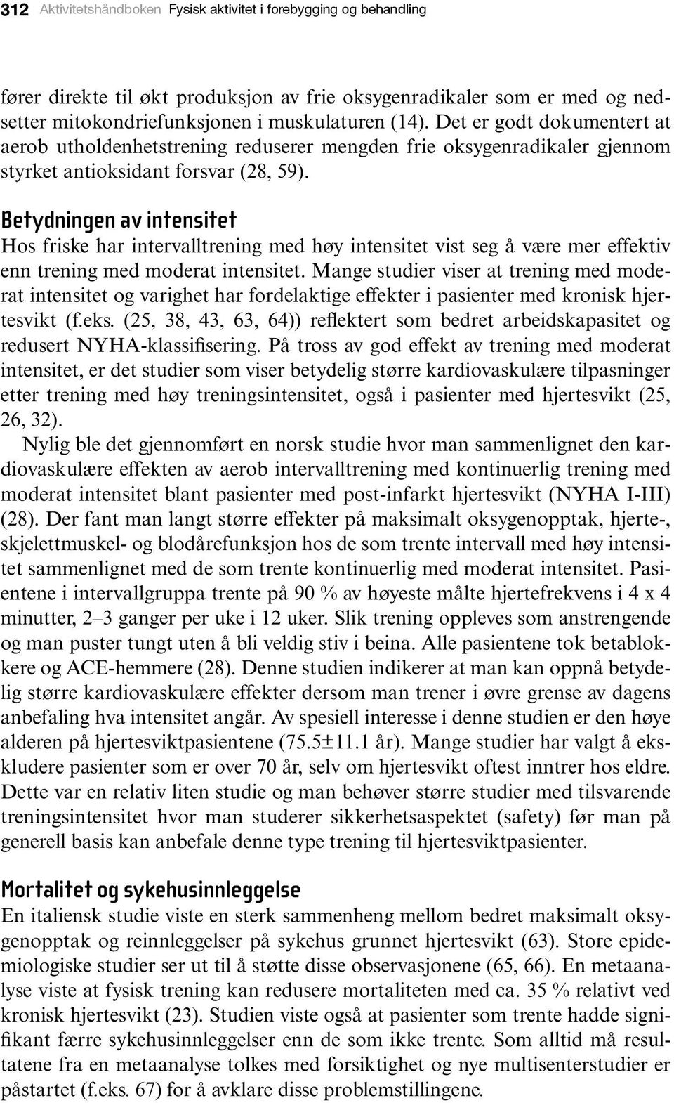 Betydningen av intensitet Hos friske har intervalltrening med høy intensitet vist seg å være mer effektiv enn trening med moderat intensitet.