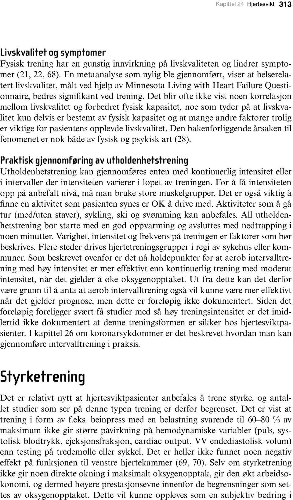 Det blir ofte ikke vist noen korrelasjon mellom livskvalitet og forbedret fysisk kapasitet, noe som tyder på at livskvalitet kun delvis er bestemt av fysisk kapasitet og at mange andre faktorer