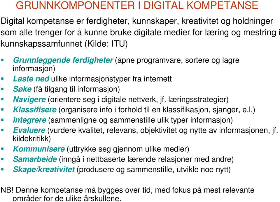 (orientere seg i digitale nettverk, jf. læringsstrategier) Klassifisere (organisere info i forhold til en klassifikasjon, sjanger, e.l.) Integrere (sammenligne og sammenstille ulik typer informasjon) Evaluere (vurdere kvalitet, relevans, objektivitet og nytte av informasjonen, jf.