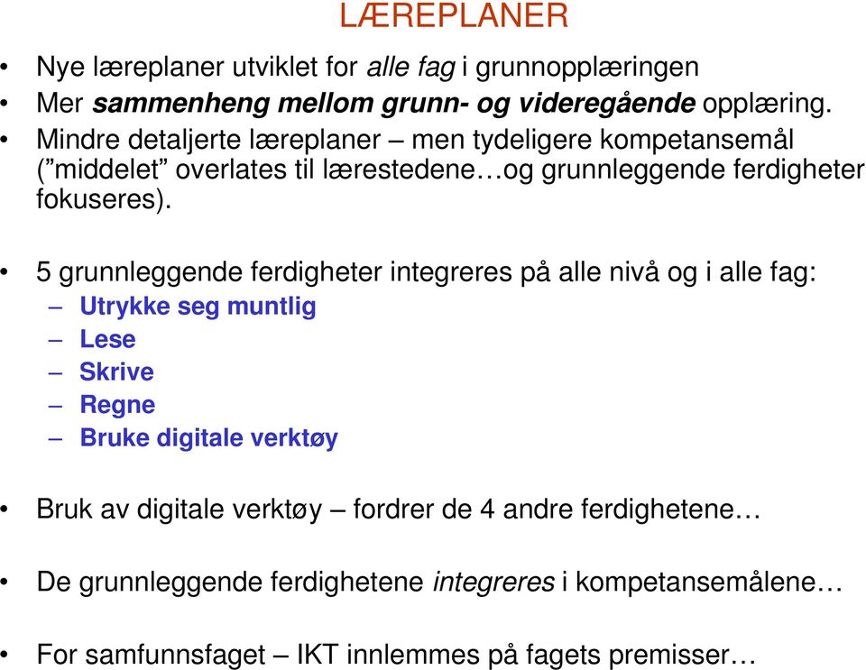 5 grunnleggende ferdigheter integreres på alle nivå og i alle fag: Utrykke seg muntlig Lese Skrive Regne Bruke digitale verktøy Bruk av