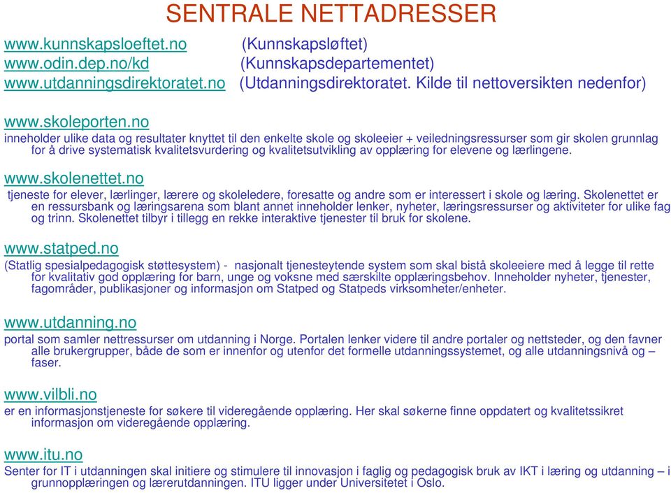 no inneholder ulike data og resultater knyttet til den enkelte skole og skoleeier + veiledningsressurser som gir skolen grunnlag for å drive systematisk kvalitetsvurdering og kvalitetsutvikling av