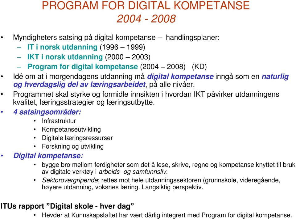 Programmet skal styrke og formidle innsikten i hvordan IKT påvirker utdanningens kvalitet, læringsstrategier og læringsutbytte.