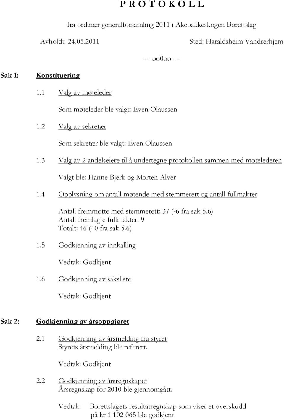 3 Valg av 2 andelseiere til å undertegne protokollen sammen med møtelederen Valgt ble: Hanne Bjerk og Morten Alver 1.