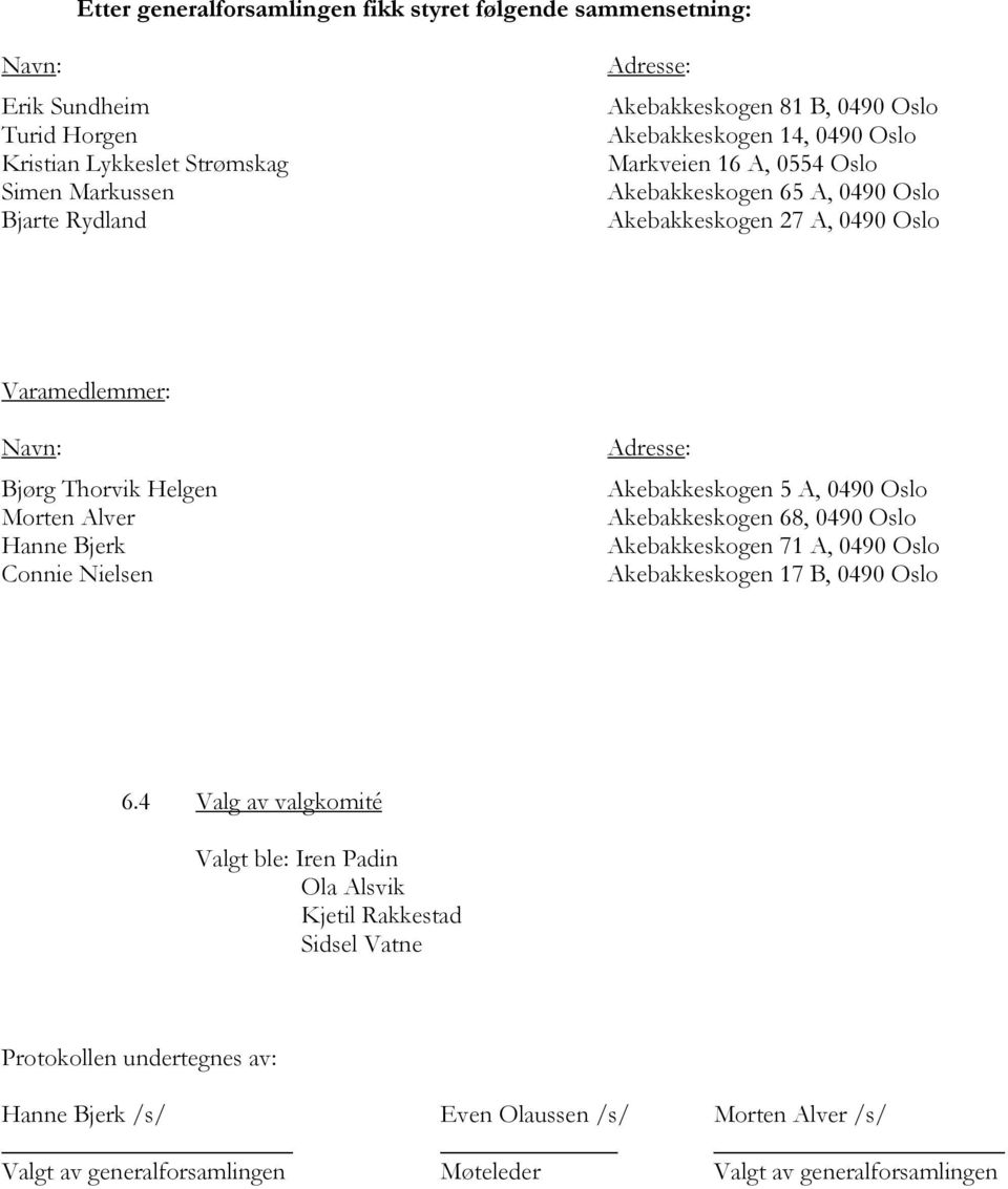 Bjerk Connie Nielsen Adresse: Akebakkeskogen 5 A, 0490 Oslo Akebakkeskogen 68, 0490 Oslo Akebakkeskogen 71 A, 0490 Oslo Akebakkeskogen 17 B, 0490 Oslo 6.