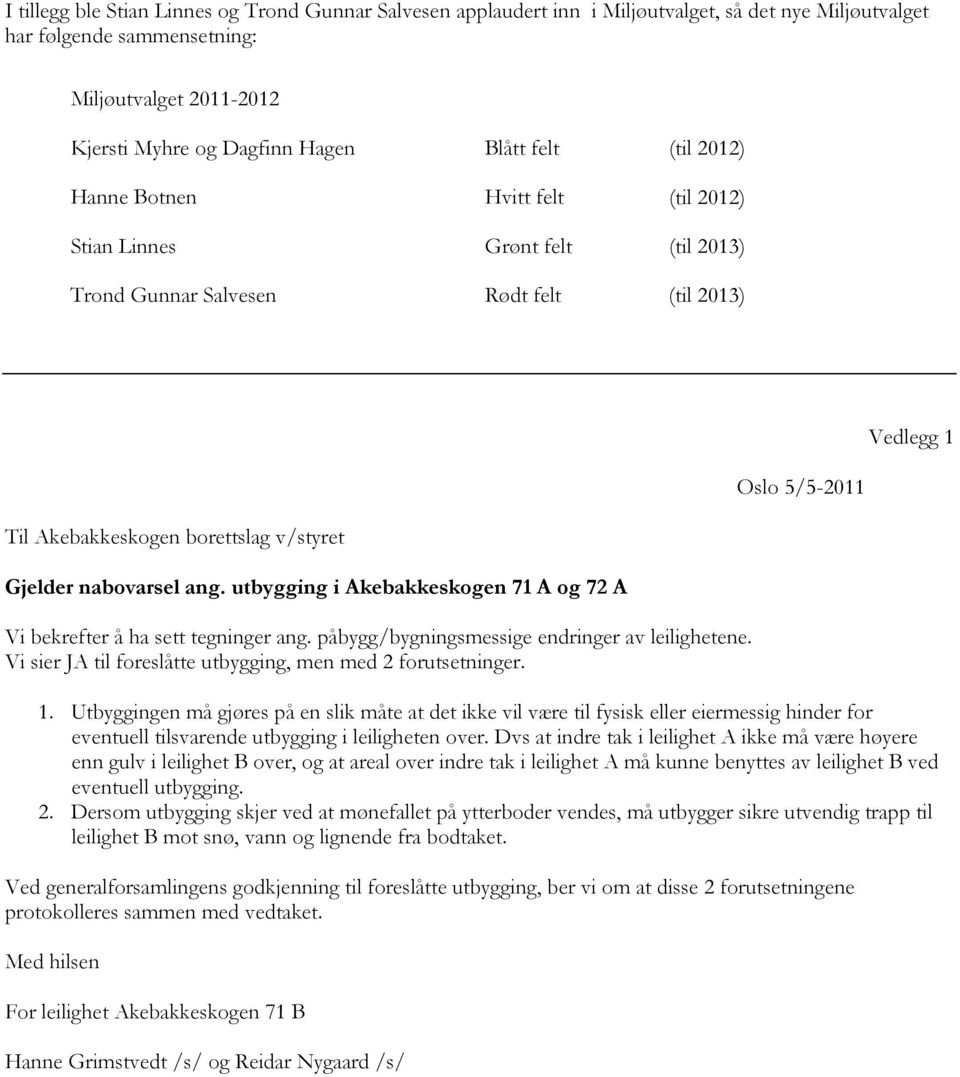 utbygging i Akebakkeskogen 71 A og 72 A Vi bekrefter å ha sett tegninger ang. påbygg/bygningsmessige endringer av leilighetene. Vi sier JA til foreslåtte utbygging, men med 2 forutsetninger.