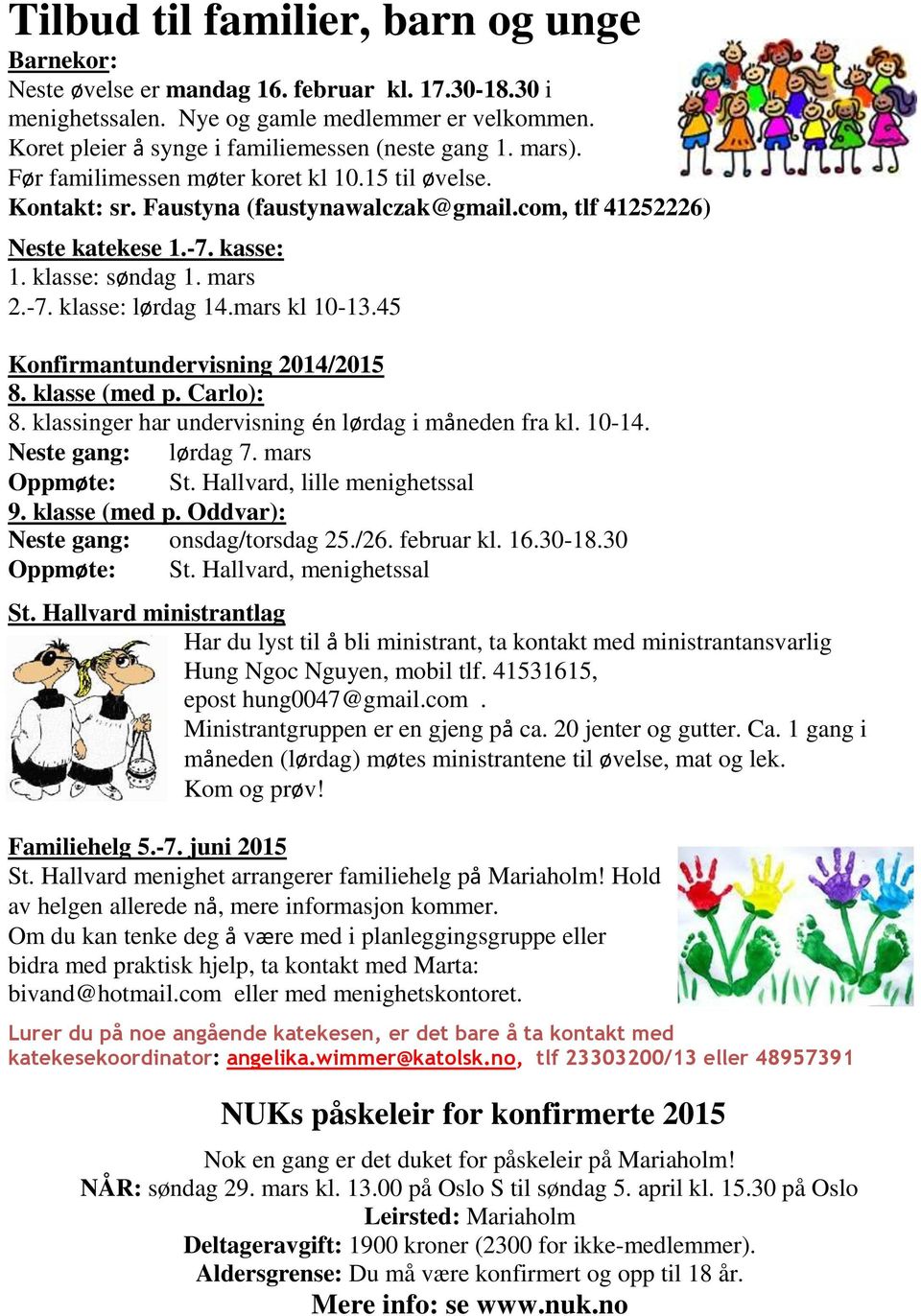 kasse: 1. klasse: søndag 1. mars 2.-7. klasse: lørdag 14.mars kl 10-13.45 Konfirmantundervisning 2014/2015 8. klasse (med p. Carlo): 8. klassinger har undervisning én lørdag i måneden fra kl. 10-14.