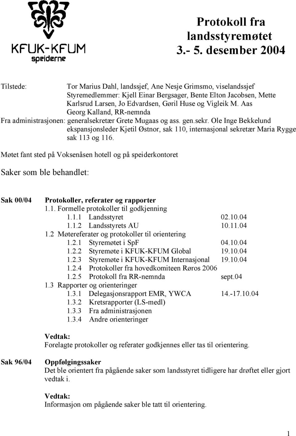 Vigleik M. Aas Georg Kalland, RR-nemnda Fra administrasjonen: generalsekretær Grete Mugaas og ass. gen.sekr. Ole Inge Bekkelund ekspansjonsleder Kjetil Østnor, sak 110, internasjonal sekretær Maria Rygge sak 113 og 116.