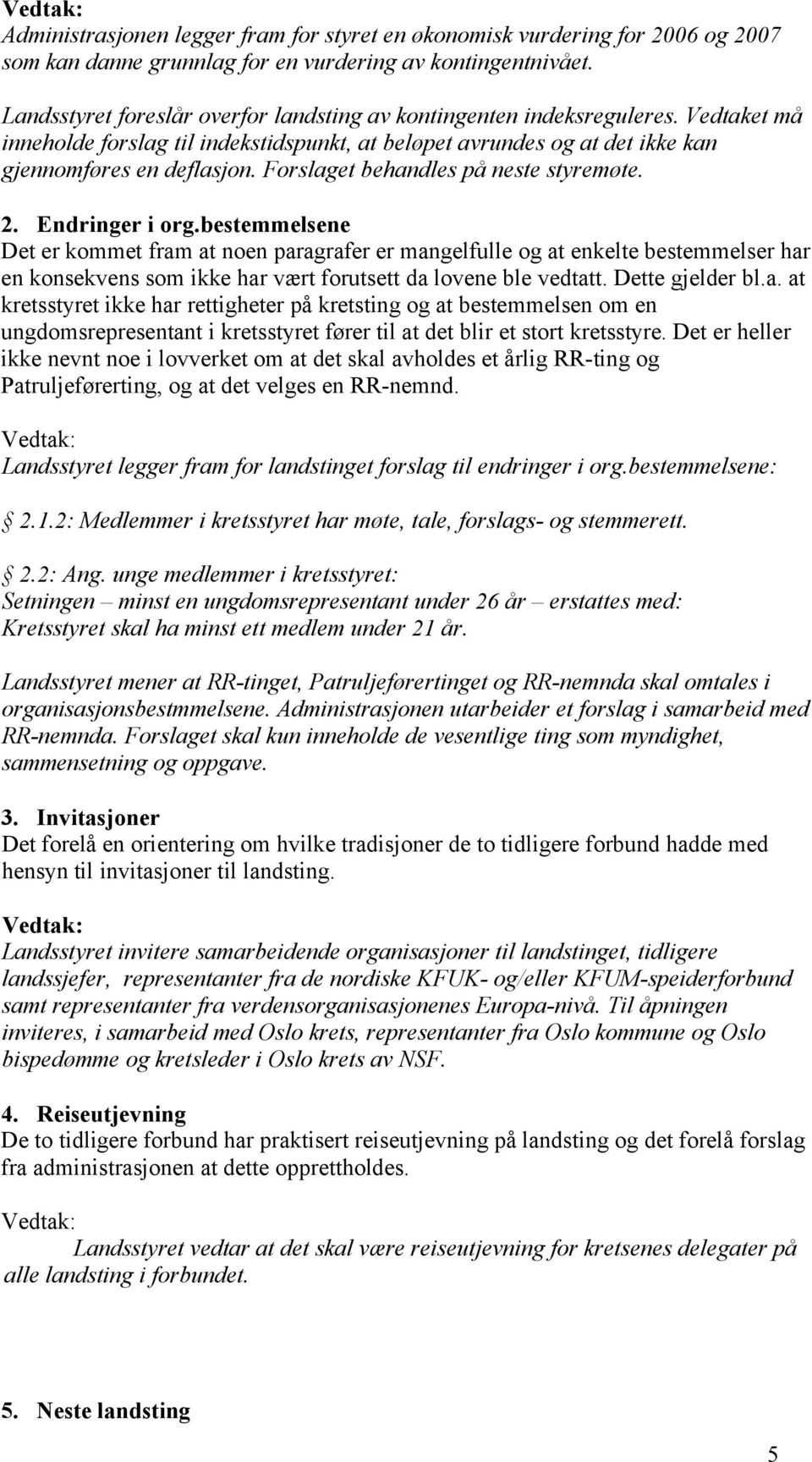 Forslaget behandles på neste styremøte. 2. Endringer i org.